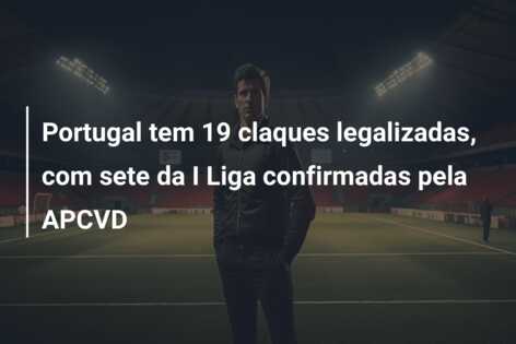 Portugal tem 19 claques legalizadas, com sete da I Liga confirmadas pela APCVD