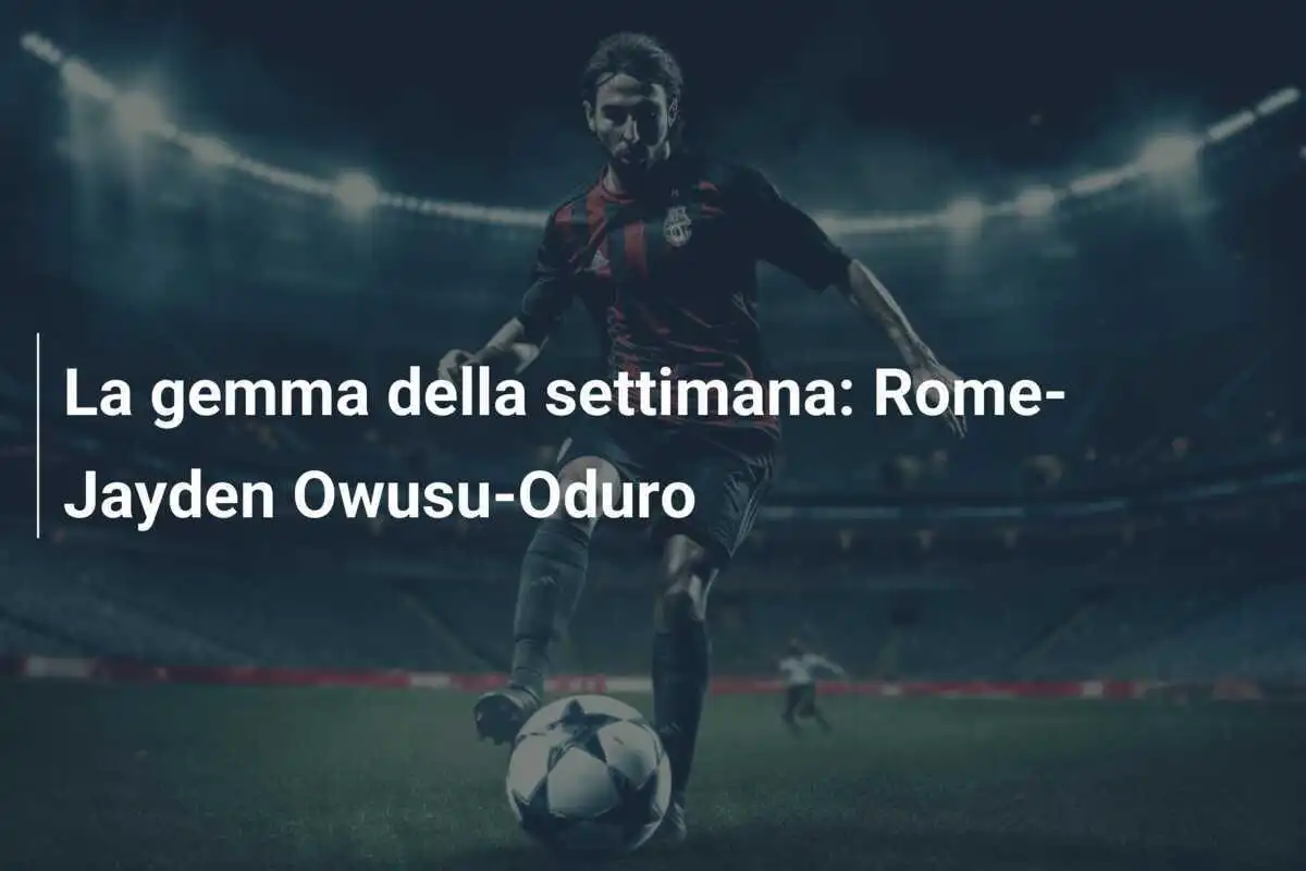 La gemma della settimana: Rome-Jayden Owusu-Oduro