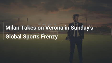 Milan sfida Verona nella frenesia sportiva globale