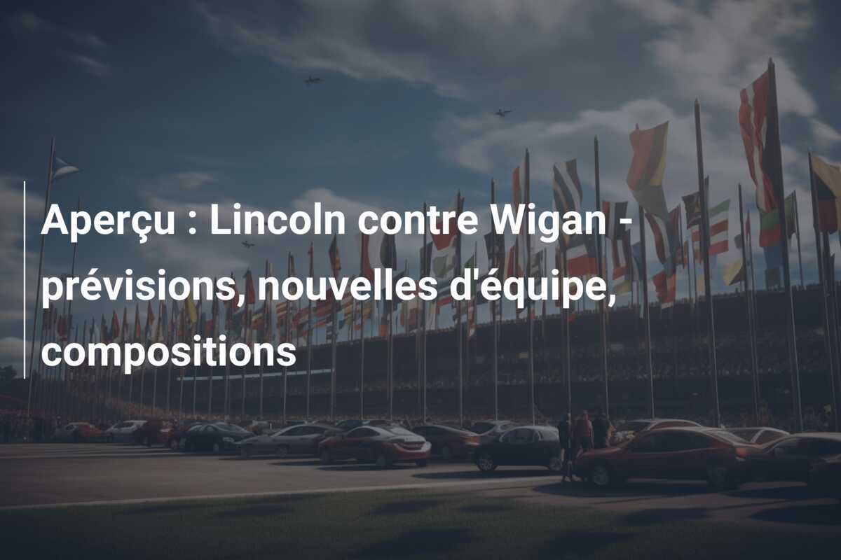 Aperçu : Lincoln contre Wigan - prévisions, nouvelles d'équipe, compositions