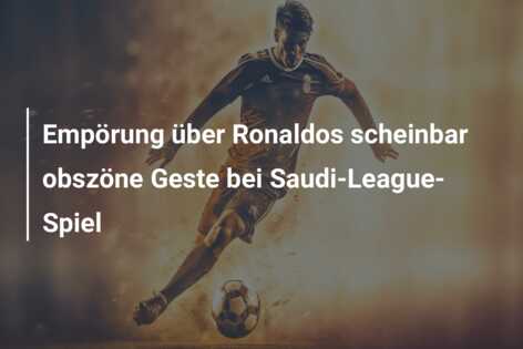 Empörung über Ronaldos scheinbar obszöne Geste bei Saudi-League-Spiel