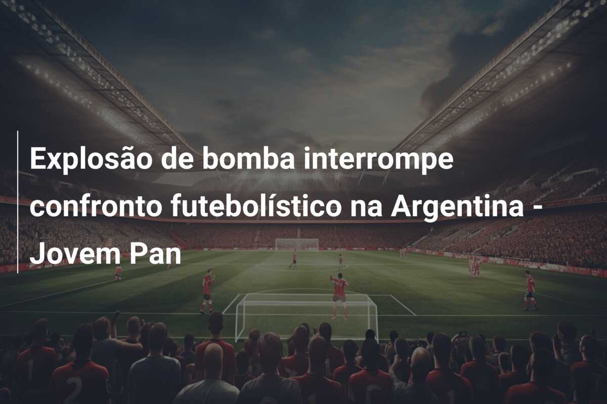 Explosão de bomba interrompe confronto futebolístico na Argentina – Jovem Pan