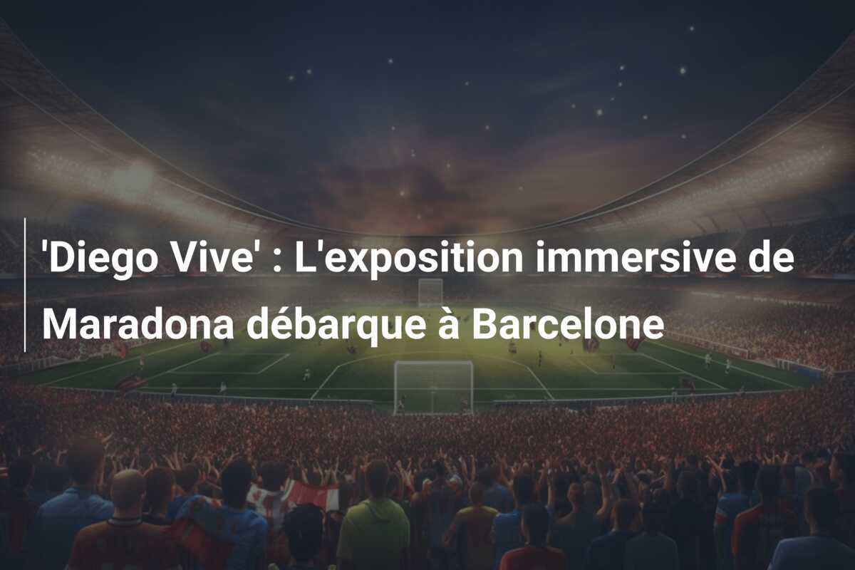 'Diego Vive' : L'exposition immersive de Maradona débarque à Barcelone