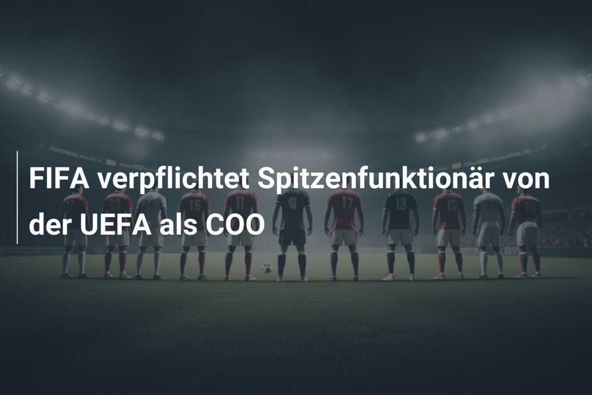 FIFA verpflichtet Spitzenfunktionär von der UEFA als COO
