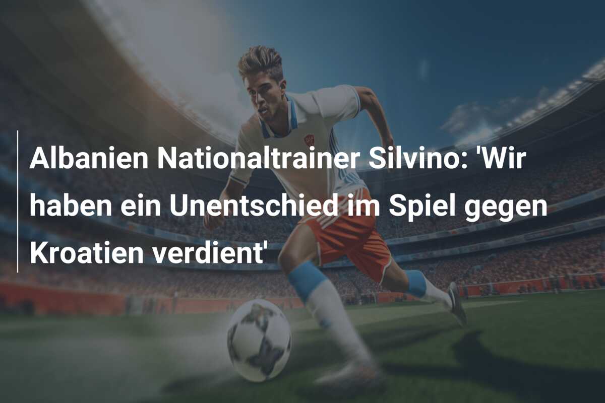 Albanien Nationaltrainer Silvino: ‘Wir haben ein Unentschied im Spiel gegen Kroatien verdient’