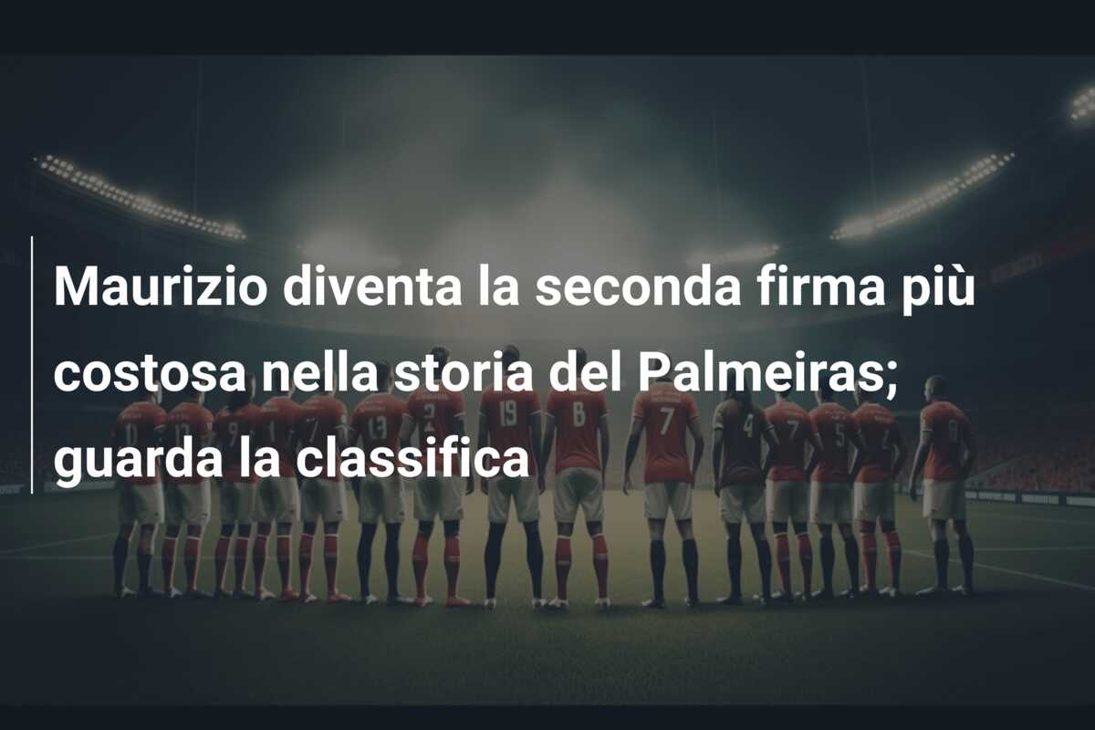 Maurizio diventa la seconda firma più costosa nella storia del Palmeiras; guarda la classifica