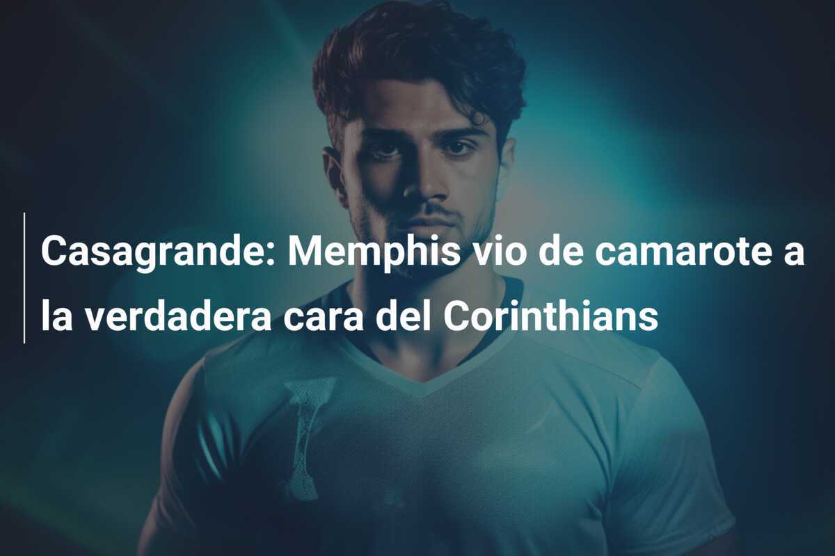 Casagrande: Memphis vio de camarote a la verdadera cara del Corinthians