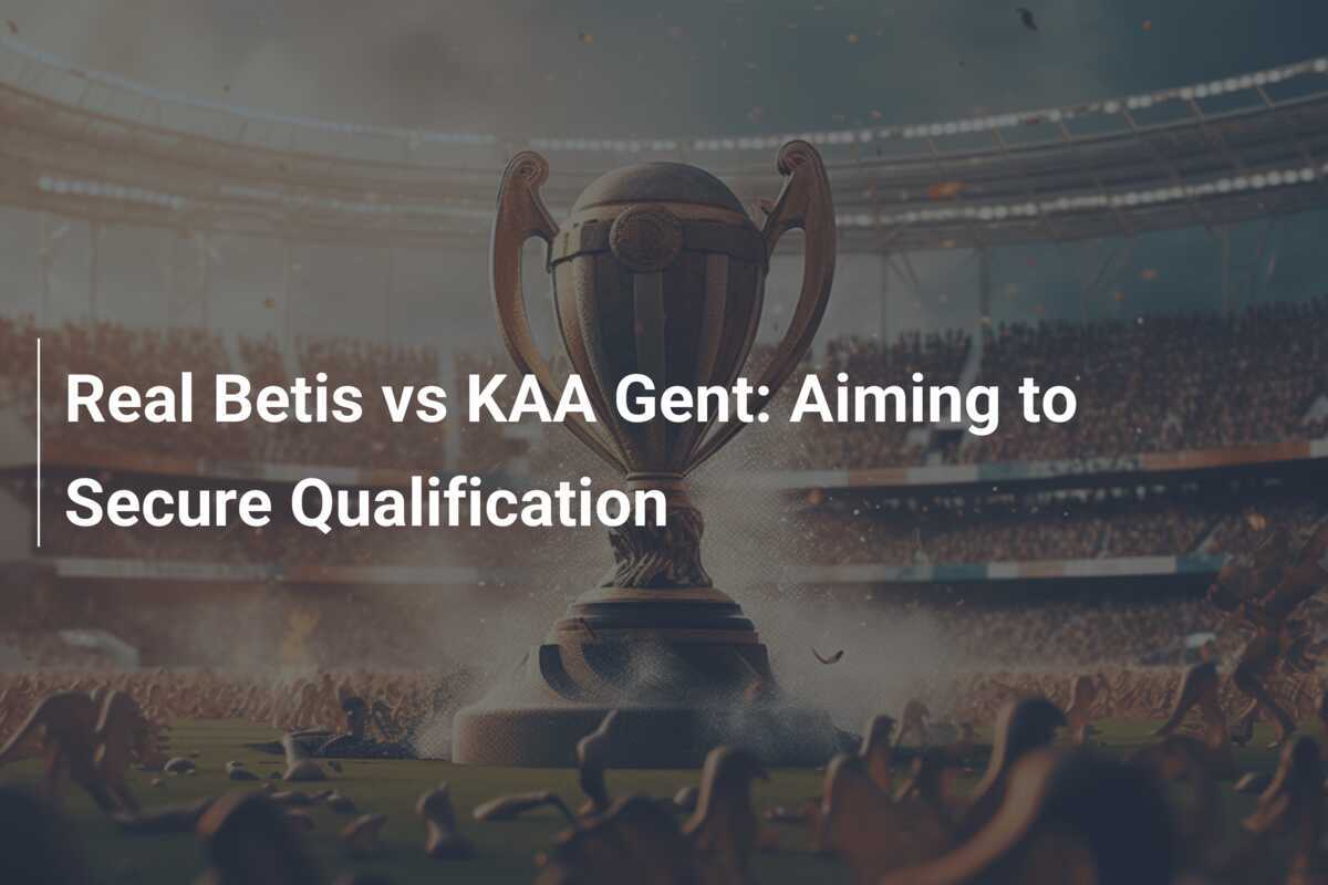 Real Betis vs KAA Gent: Rumo à Classificação