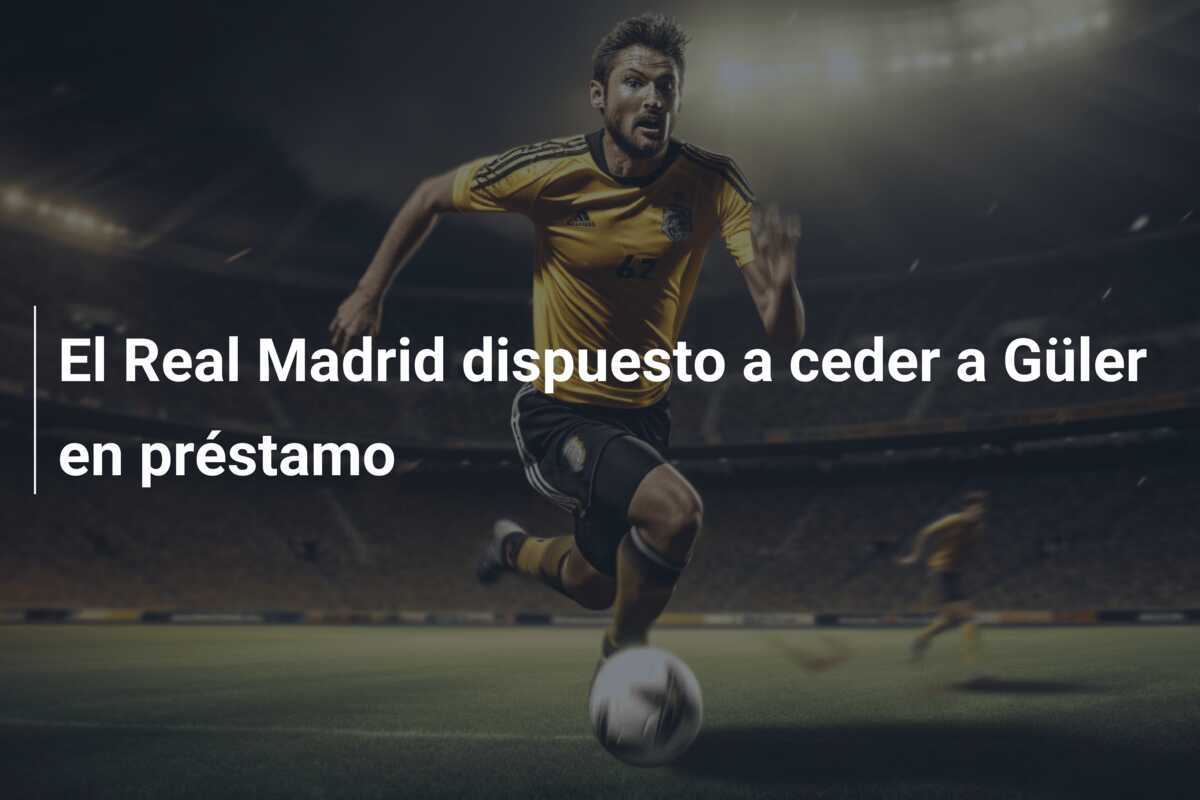El Real Madrid dispuesto a ceder a Güler en préstamo