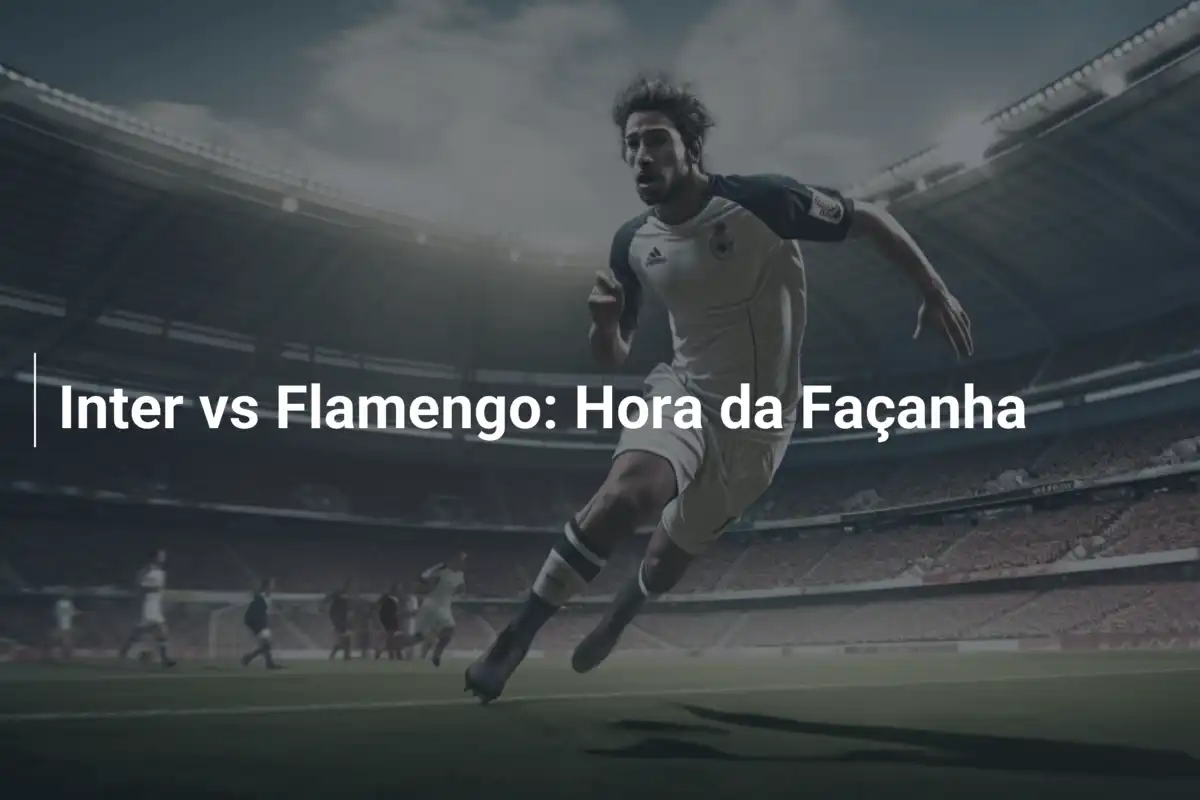 Inter vs Flamengo: Hora da Façanha