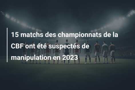 15 matchs des championnats de la CBF ont été suspectés de manipulation en 2023