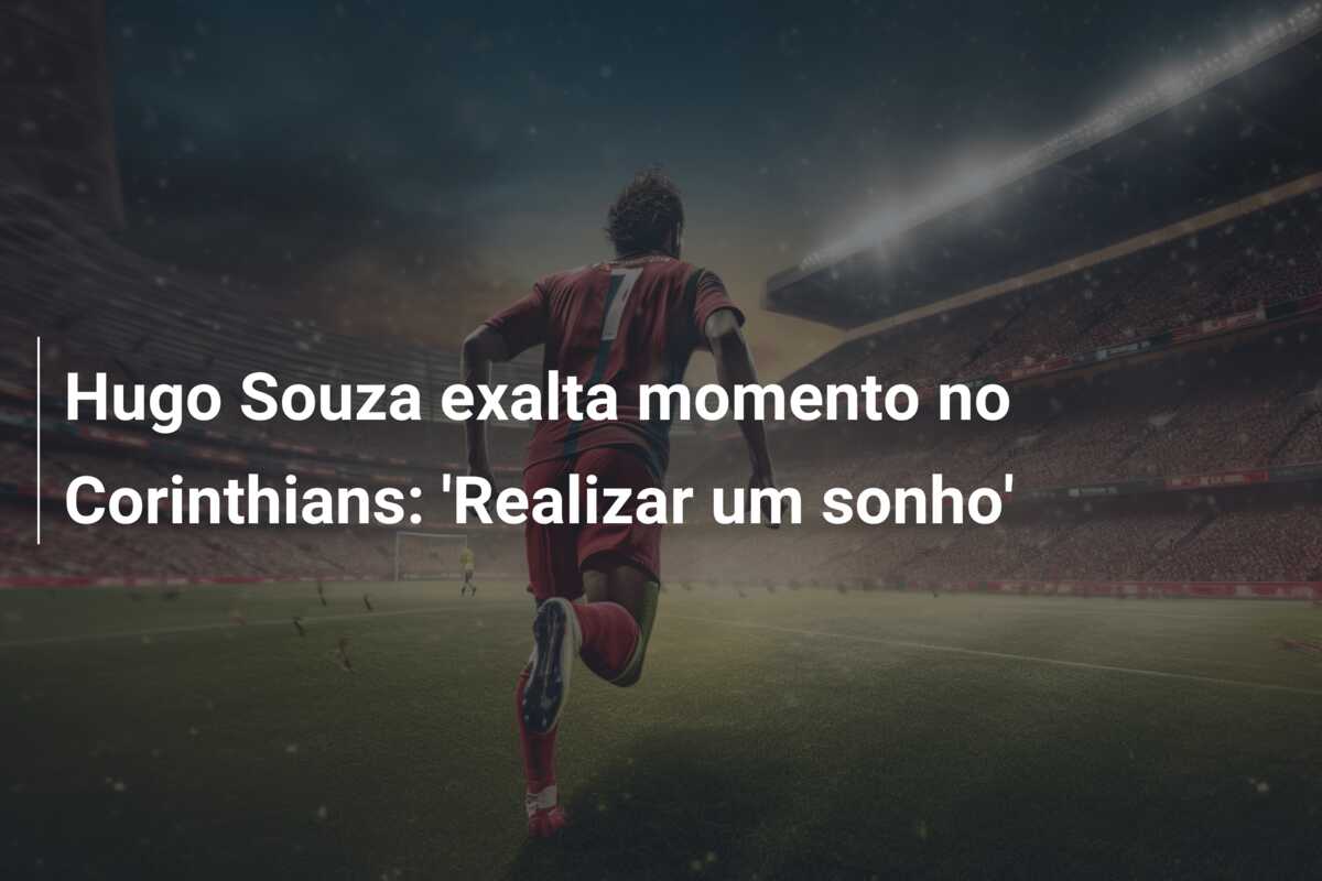 Hugo Souza exalta momento no Corinthians: ‘Realizar um sonho’