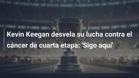 Kevin Keegan desvela su lucha contra el cáncer de cuarta etapa: 'Sigo aquí'