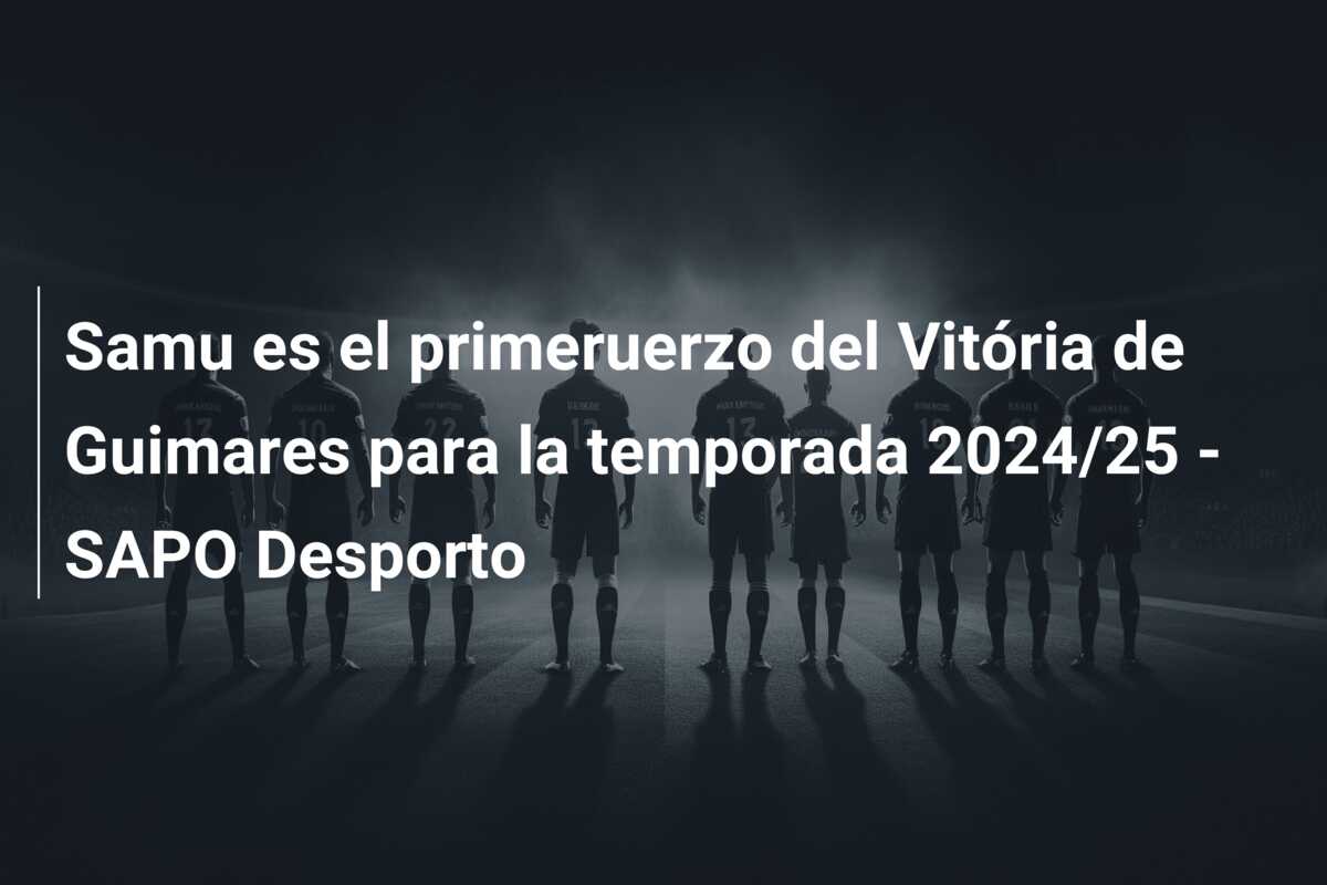 Samu es el primeruerzo del Vitória de Guimares para la temporada 2024/25 – SAPO Desporto