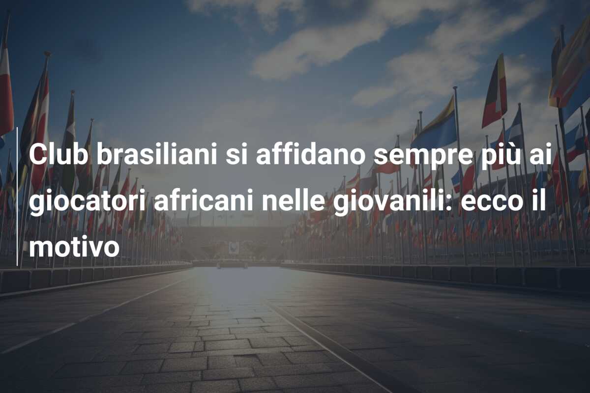 Club brasiliani si affidano sempre più ai giocatori africani nelle giovanili: ecco il motivo