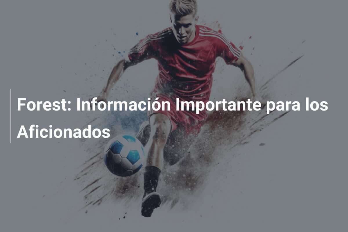Forest: Información Importante para los Aficionados