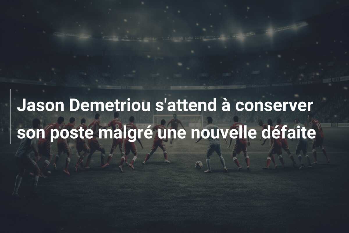 Jason Demetriou s’attend à conserver son poste malgré une nouvelle défaite