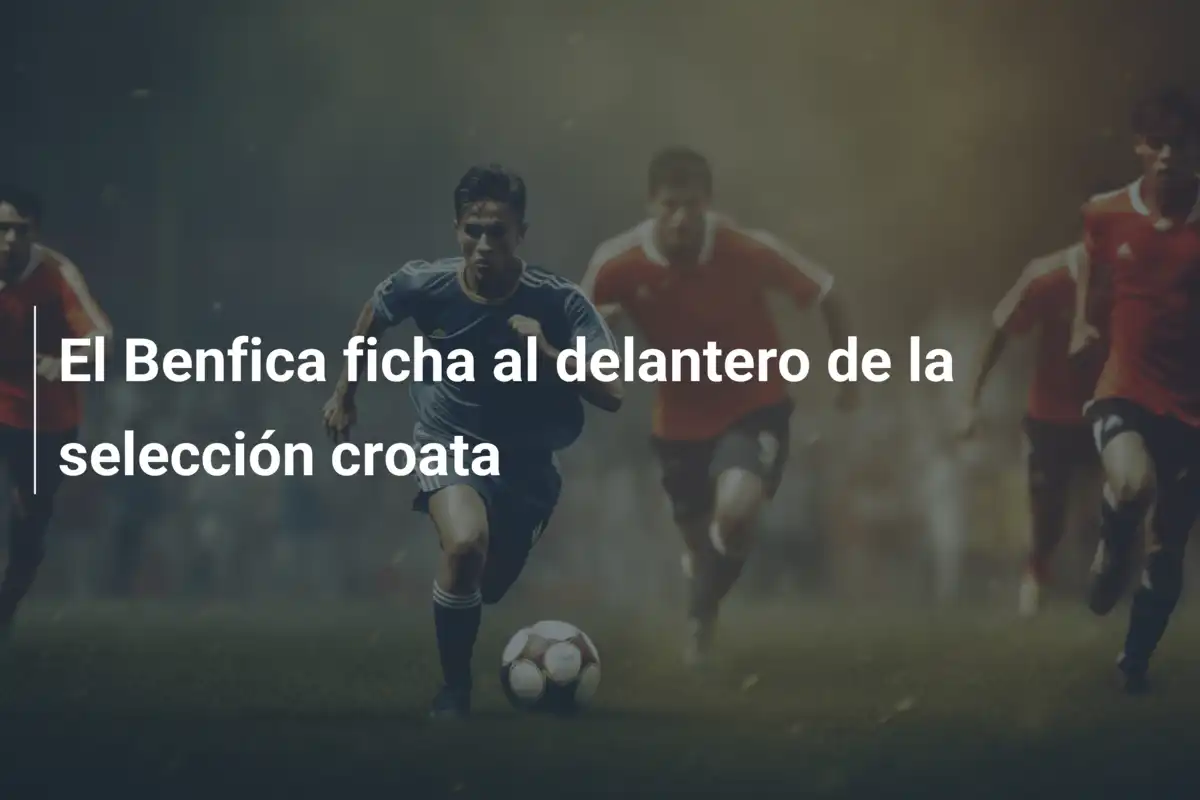 El Benfica ficha al delantero de la selección croata