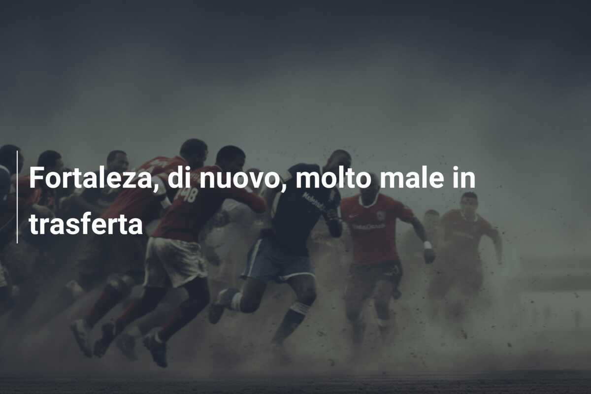 Fortaleza, di nuovo, molto male in trasferta