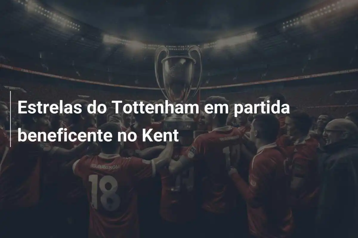 Estrelas do Tottenham em partida beneficente no Kent