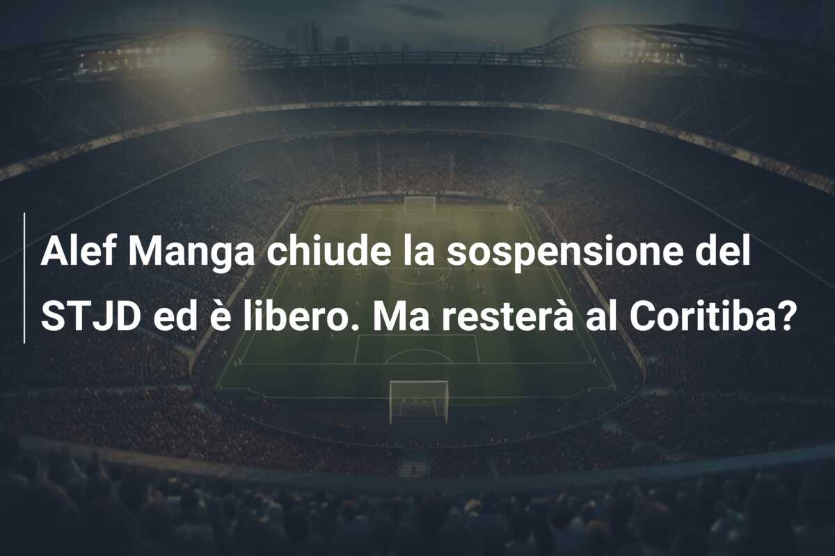 Alef Manga chiude la sospensione del STJD ed è libero. Ma resterà al Coritiba?