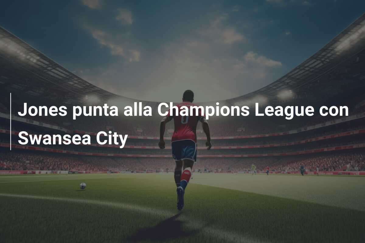 Jones punta alla Champions League con Swansea City