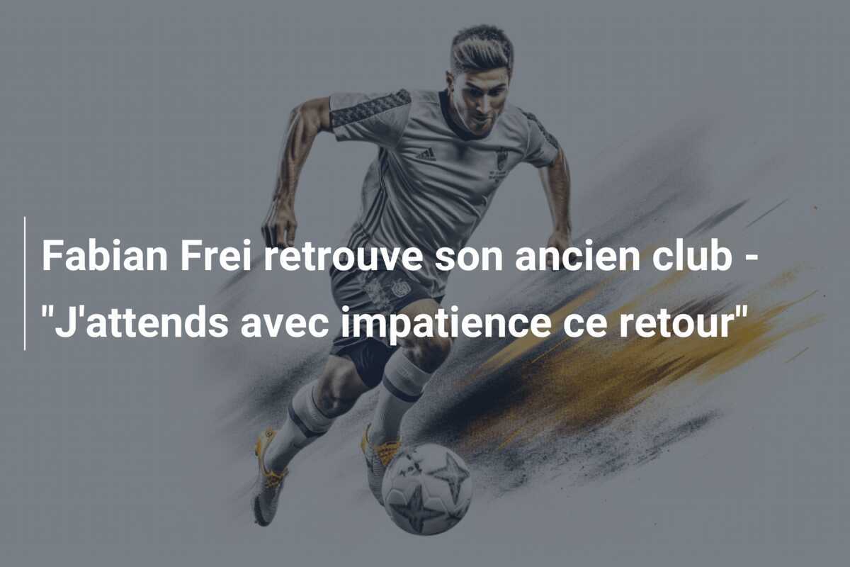 Fabian Frei retrouve son ancien club - "J'attends avec impatience ce retour"