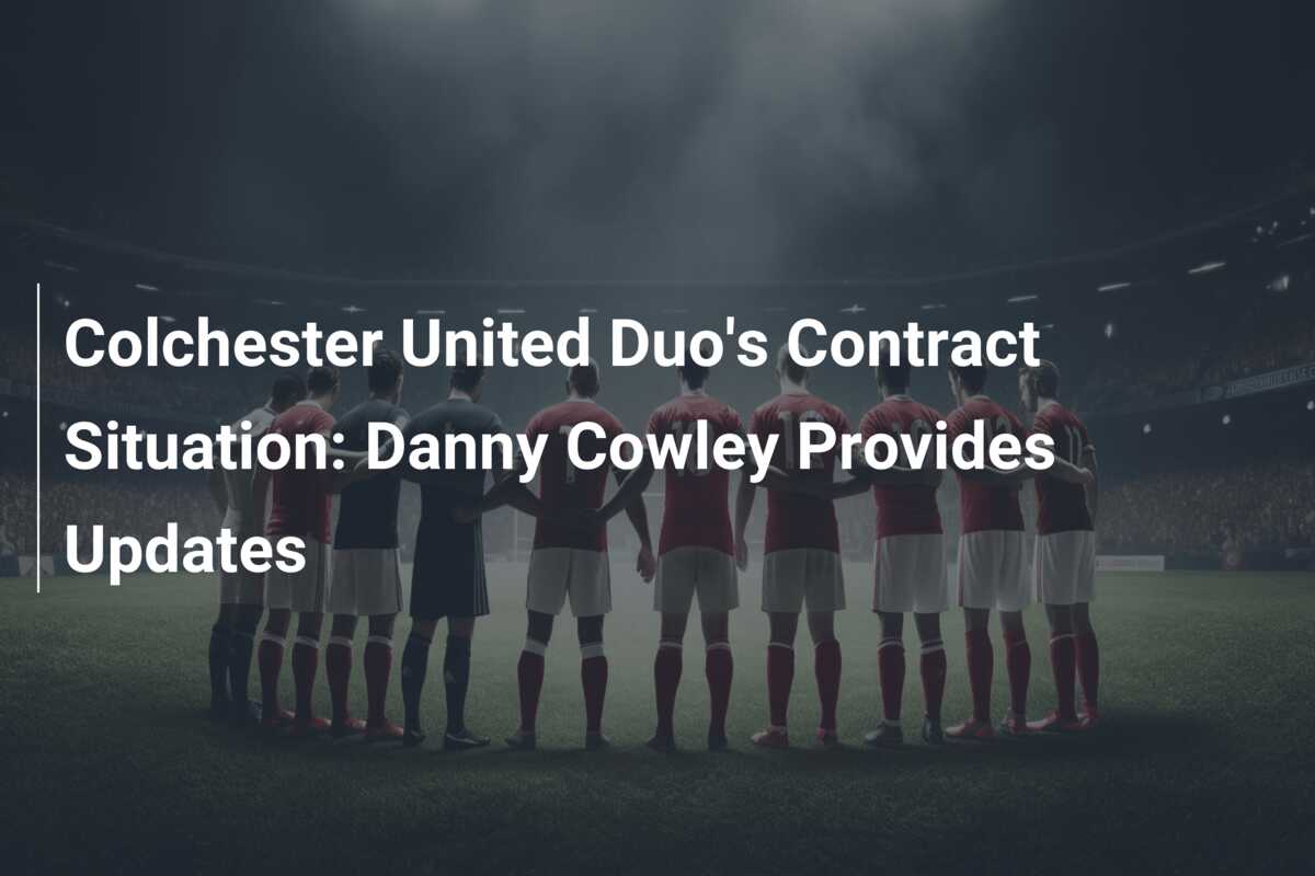 Colchester United Duo's Contract Situation: Danny Cowley Provides ...