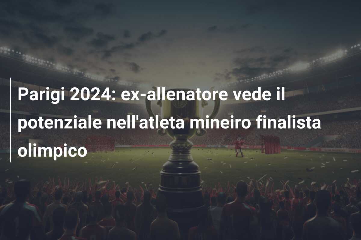 Parigi 2024: ex-allenatore vede il potenziale nell’atleta mineiro finalista olimpico