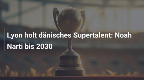 Lyon holt dänisches Supertalent: Noah Narti bis 2030