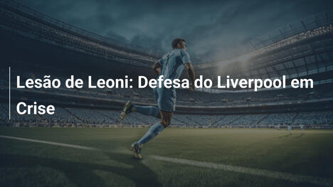 Lesão de Leoni: Defesa do Liverpool em Crise