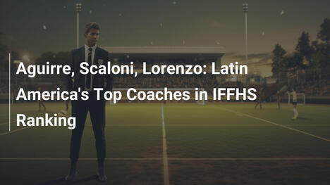Aguirre, Scaloni, Lorenzo: I top coach dell'America Latina nel ranking IFFHS
