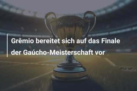 Grêmio bereitet sich auf das Finale der Gaúcho-Meisterschaft vor