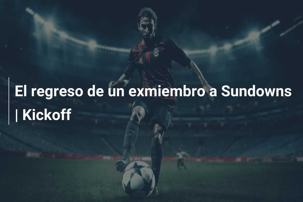 El regreso de un exmiembro a Sundowns | Kickoff