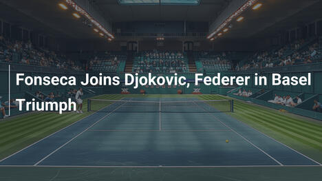 Fonseca triumphiert in Basel wie Djokovic und Federer