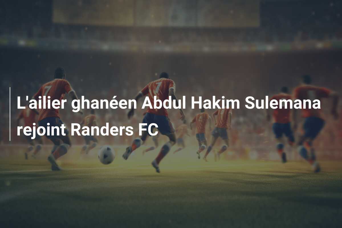L’ailier ghanéen Abdul Hakim Sulemana rejoint Randers FC