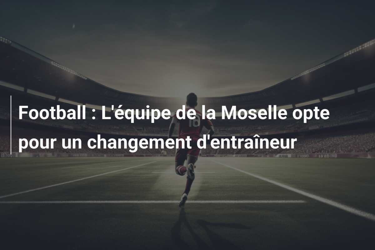 Football : L'équipe de la Moselle opte pour un changement d'entraîneur