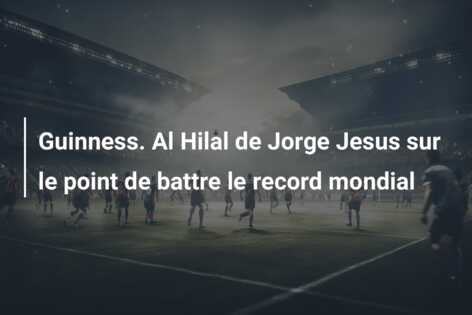Guinness. Al Hilal de Jorge Jesus sur le point de battre le record mondial