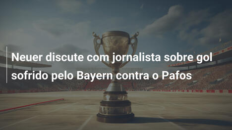 Neuer discute com jornalista sobre gol sofrido pelo Bayern contra o Pafos