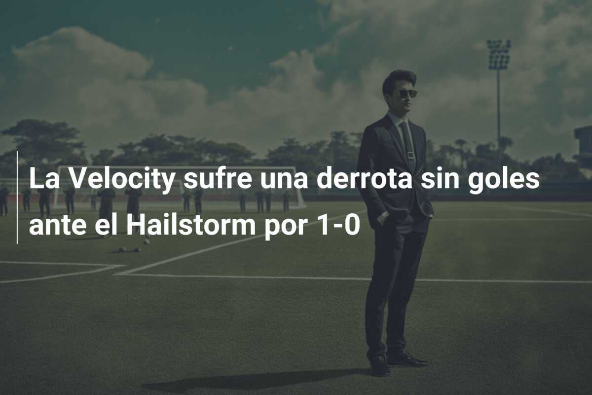 La Velocity sufre una derrota sin goles ante el Hailstorm por 1-0