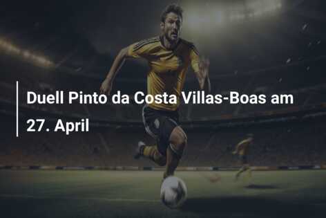 Duell Pinto da Costa Villas-Boas am 27. April