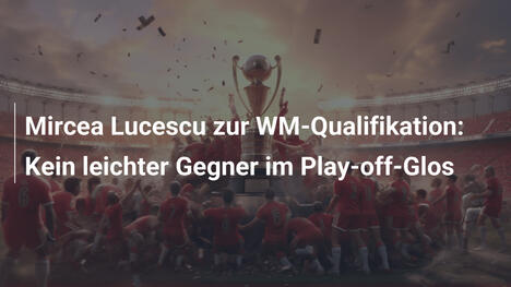 Mircea Lucescu zur WM-Qualifikation: Kein leichter Gegner im Play-off-Glos