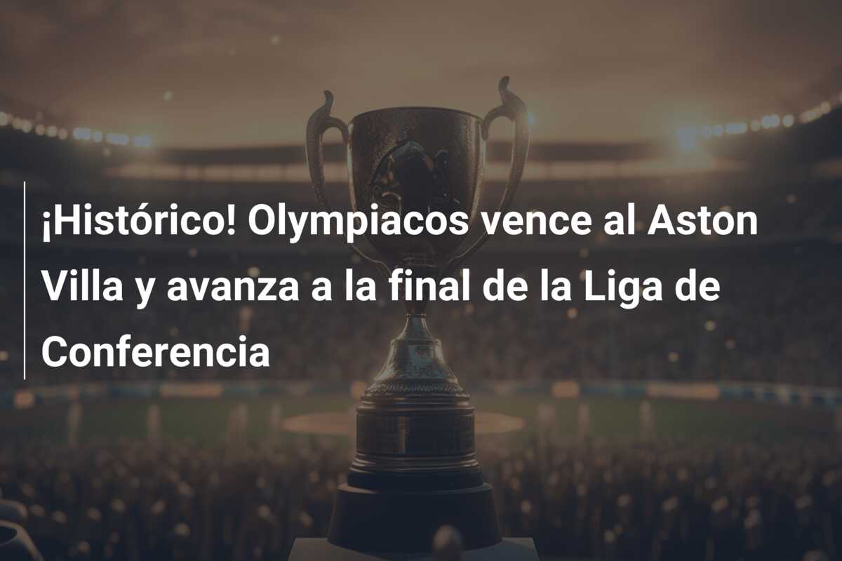 ¡Histórico! Olympiacos vence al Aston Villa y avanza a la final de la Liga de Conferencia