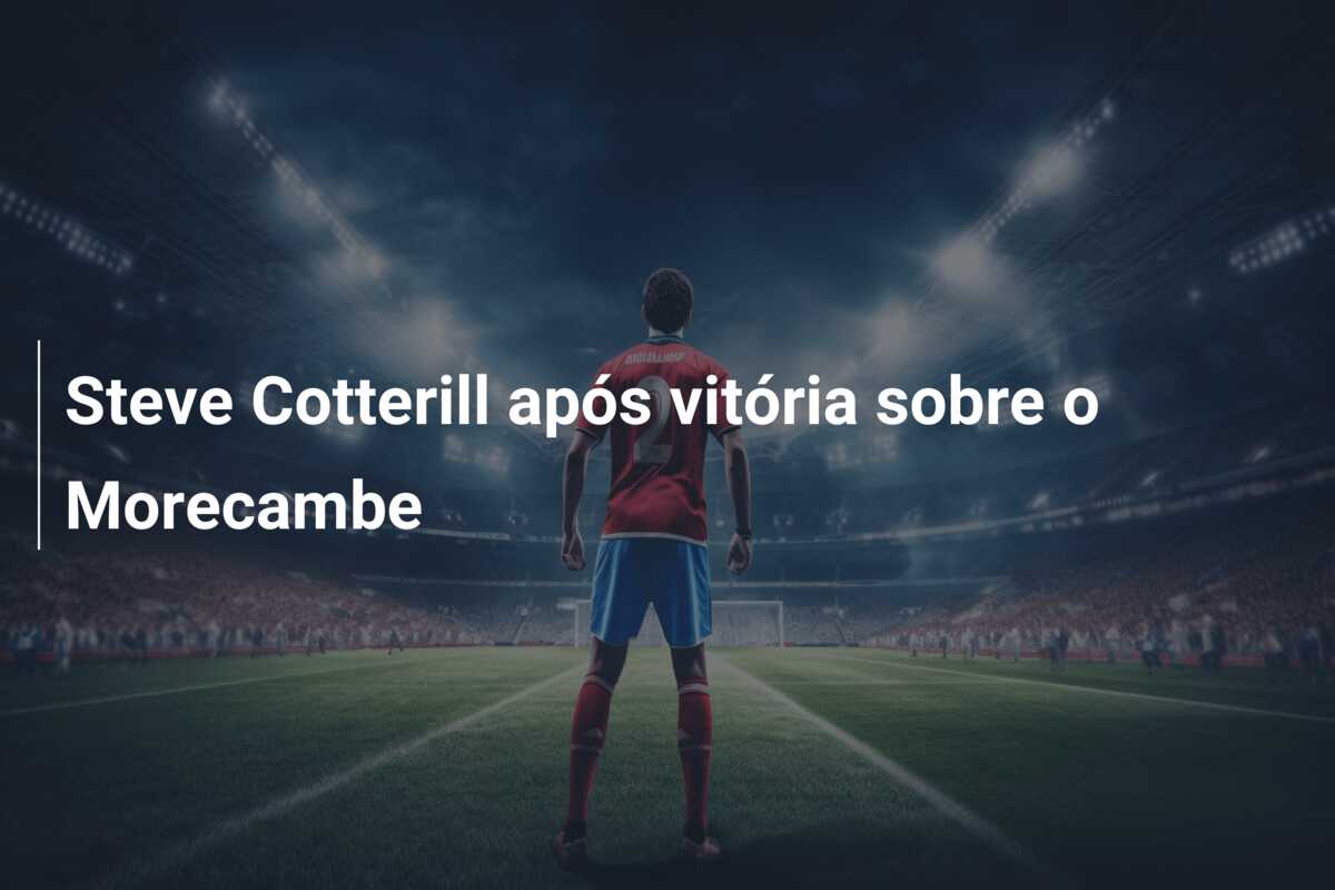Steve Cotterill após vitória sobre o Morecambe
