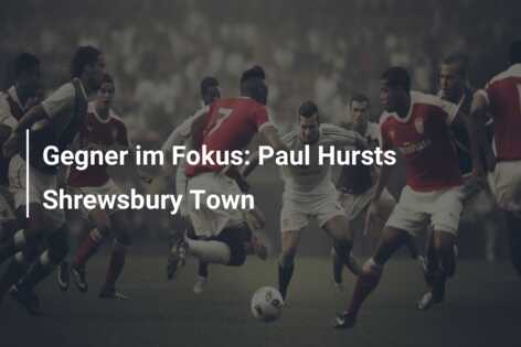 Gegner im Fokus: Paul Hursts Shrewsbury Town