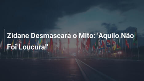 Zidane Desmascara o Mito: 'Aquilo Não Foi Loucura!'