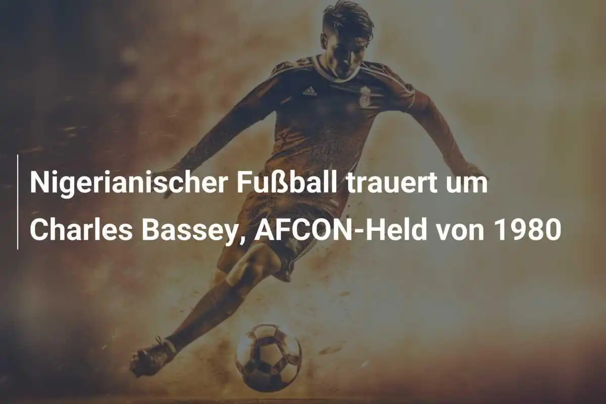 Nigerianischer Fußball trauert um Charles Bassey, AFCON-Held von 1980