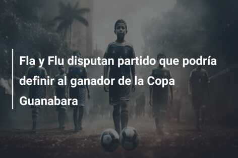 Fla y Flu disputan partido que podría definir al ganador de la Copa Guanabara