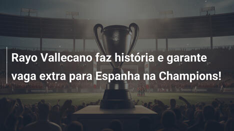 Rayo Vallecano faz história e garante vaga extra para Espanha na Champions!