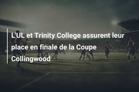 L’UL et Trinity College assurent leur place en finale de la Coupe Collingwood